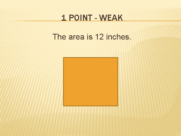 1 POINT - WEAK The area is 12 inches. 