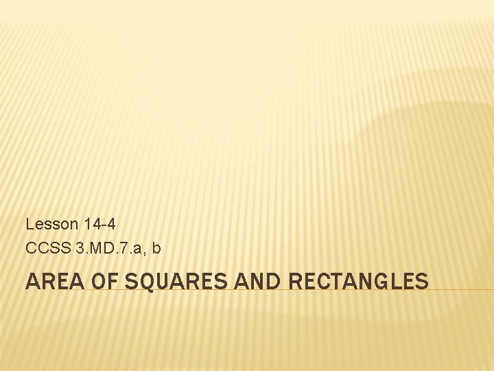 Lesson 14 -4 CCSS 3. MD. 7. a, b AREA OF SQUARES AND RECTANGLES