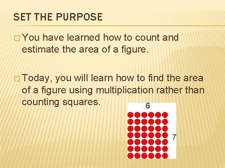 SET THE PURPOSE � You have learned how to count and estimate the area