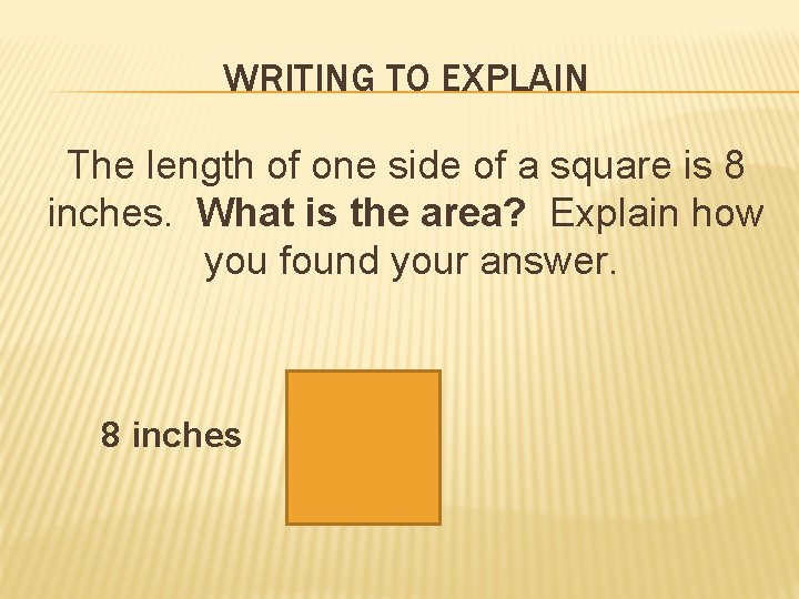 WRITING TO EXPLAIN The length of one side of a square is 8 inches.