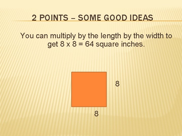 2 POINTS – SOME GOOD IDEAS You can multiply by the length by the