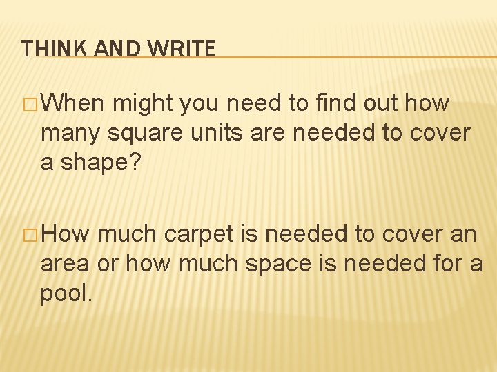 THINK AND WRITE � When might you need to find out how many square