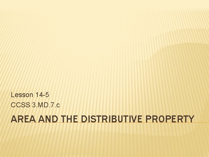 Lesson 14 -5 CCSS 3. MD. 7. c AREA AND THE DISTRIBUTIVE PROPERTY 