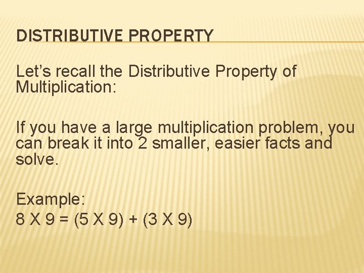 DISTRIBUTIVE PROPERTY Let’s recall the Distributive Property of Multiplication: If you have a large