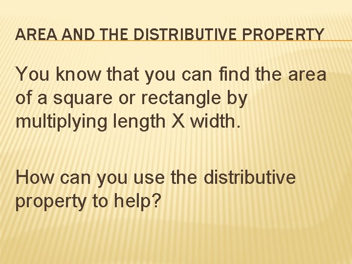 AREA AND THE DISTRIBUTIVE PROPERTY You know that you can find the area of