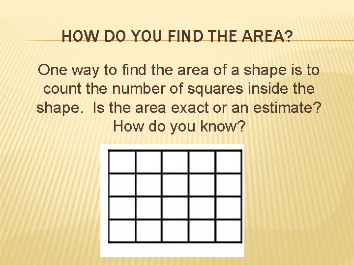 HOW DO YOU FIND THE AREA? One way to find the area of a