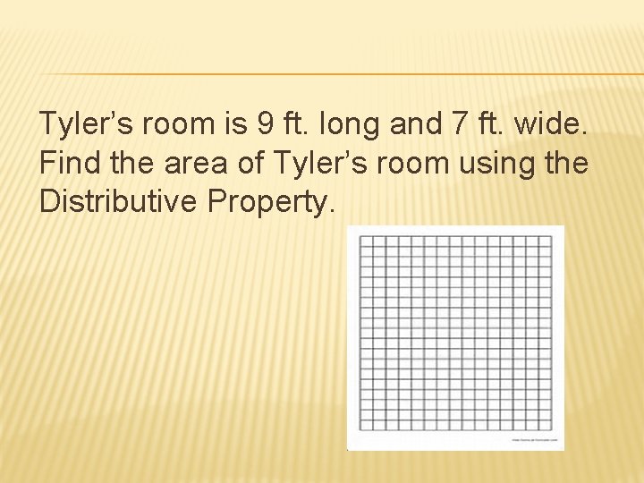 Tyler’s room is 9 ft. long and 7 ft. wide. Find the area of