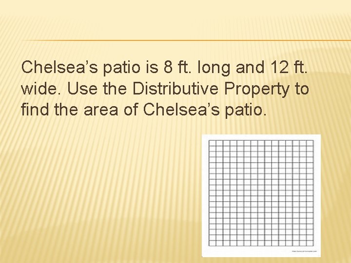 Chelsea’s patio is 8 ft. long and 12 ft. wide. Use the Distributive Property