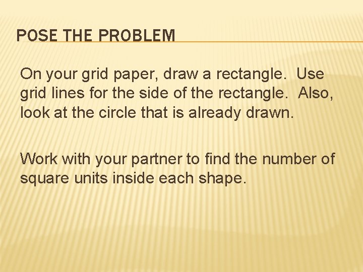 POSE THE PROBLEM On your grid paper, draw a rectangle. Use grid lines for
