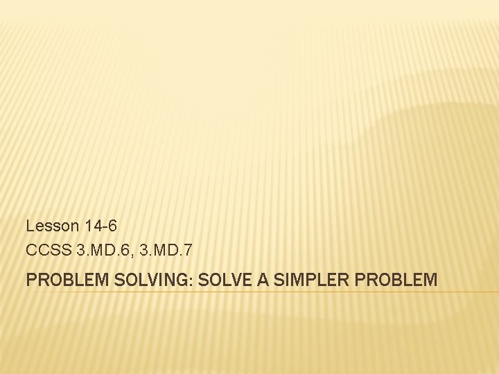 Lesson 14 -6 CCSS 3. MD. 6, 3. MD. 7 PROBLEM SOLVING: SOLVE A
