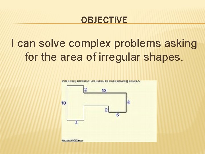 OBJECTIVE I can solve complex problems asking for the area of irregular shapes. 