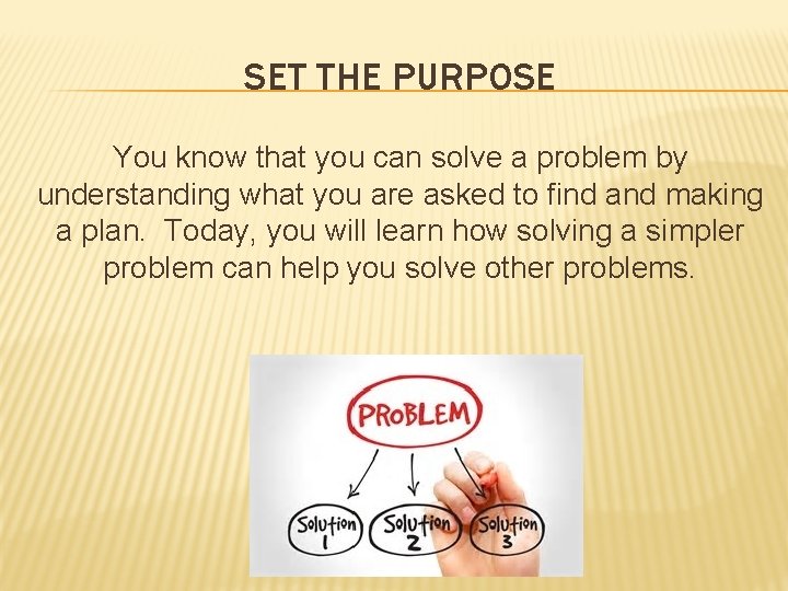 SET THE PURPOSE You know that you can solve a problem by understanding what