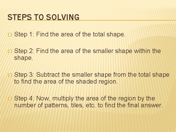 STEPS TO SOLVING � Step 1: Find the area of the total shape. �