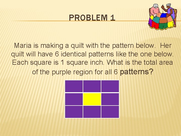 PROBLEM 1 Maria is making a quilt with the pattern below. Her quilt will