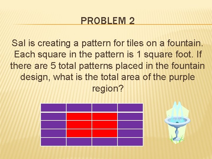 PROBLEM 2 Sal is creating a pattern for tiles on a fountain. Each square