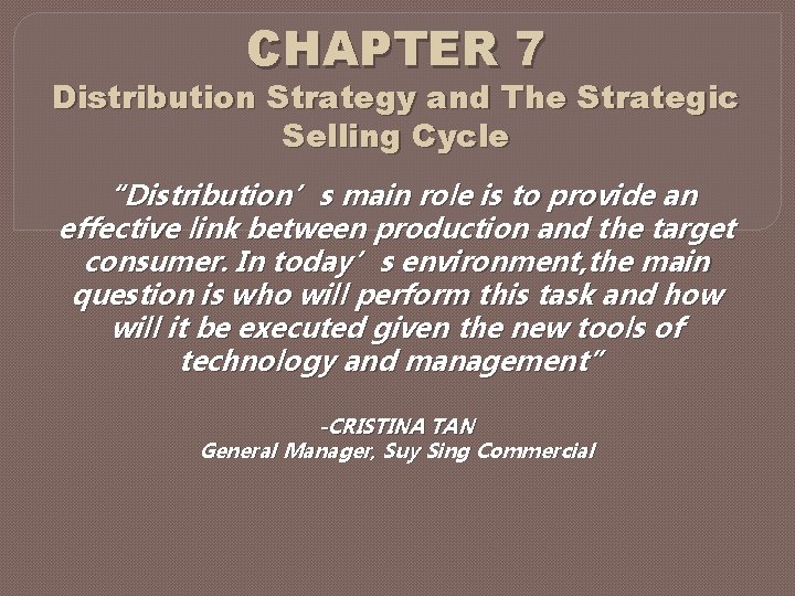 CHAPTER 7 Distribution Strategy and The Strategic Selling Cycle “Distribution’s main role is to