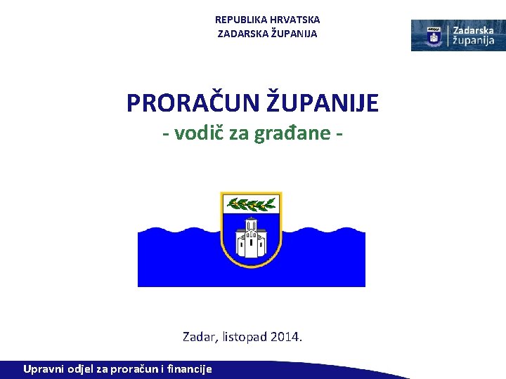 REPUBLIKA HRVATSKA ZADARSKA ŽUPANIJA PRORAČUN ŽUPANIJE - vodič za građane - Zadar, listopad 2014.