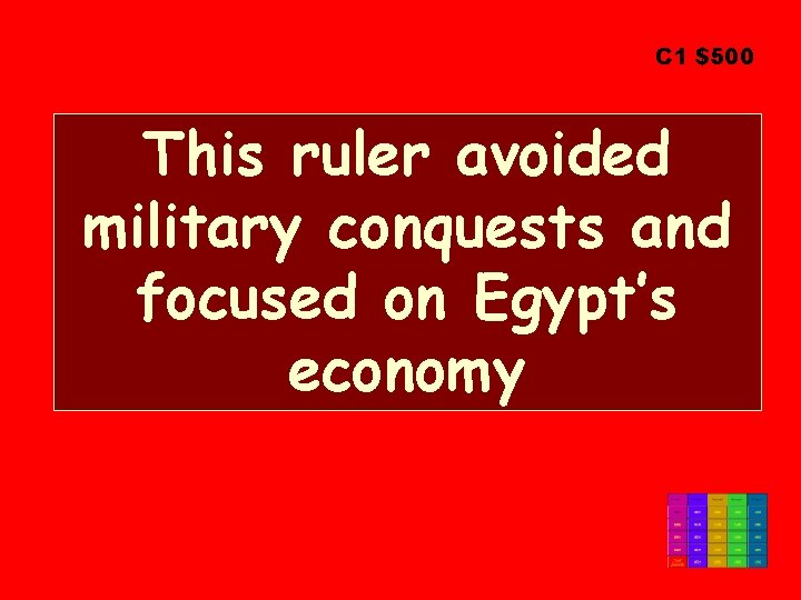 C 1 $500 This ruler avoided military conquests and focused on Egypt’s economy 