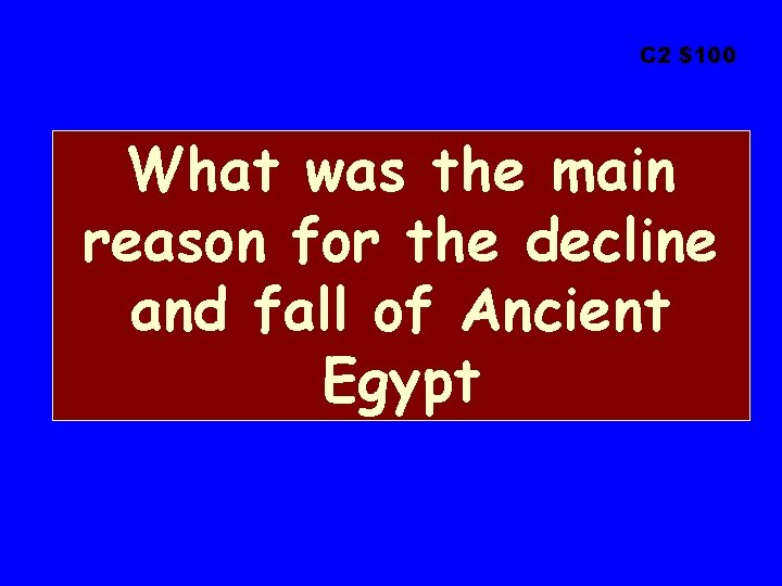 C 2 $100 What was the main reason for the decline and fall of