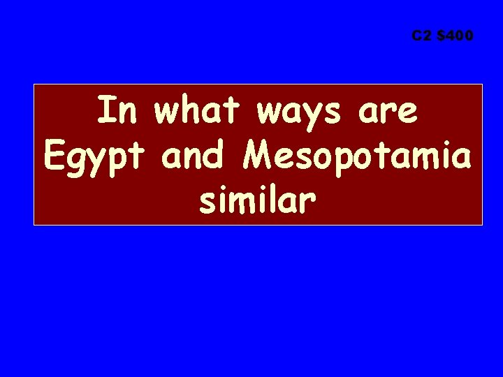 C 2 $400 In what ways are Egypt and Mesopotamia similar 