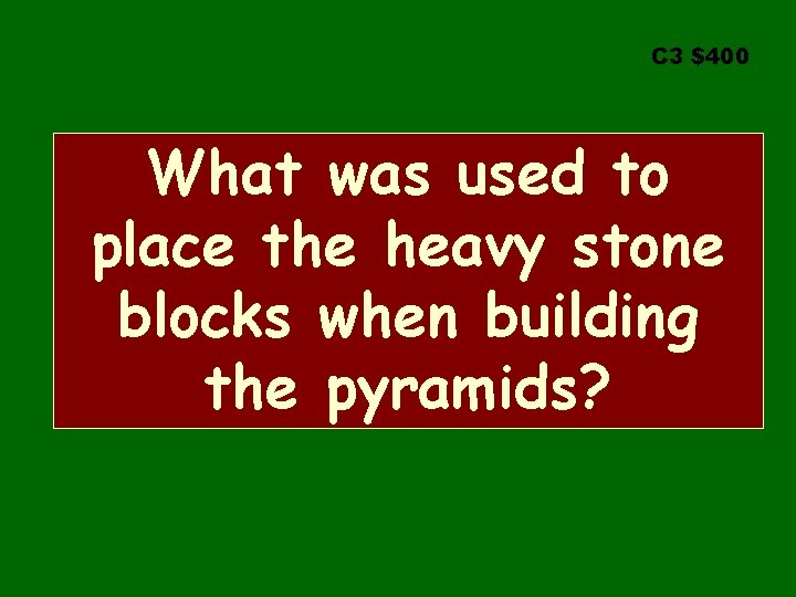C 3 $400 What was used to place the heavy stone blocks when building