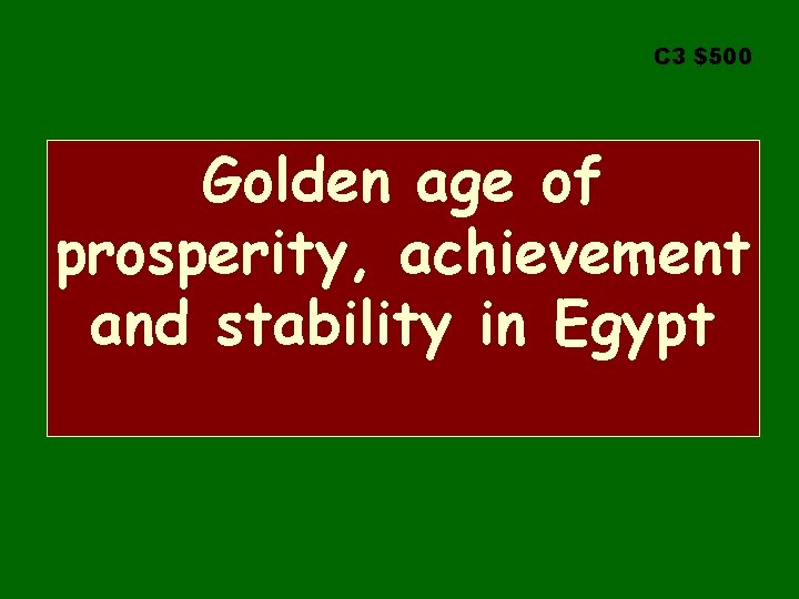 C 3 $500 Golden age of prosperity, achievement and stability in Egypt 