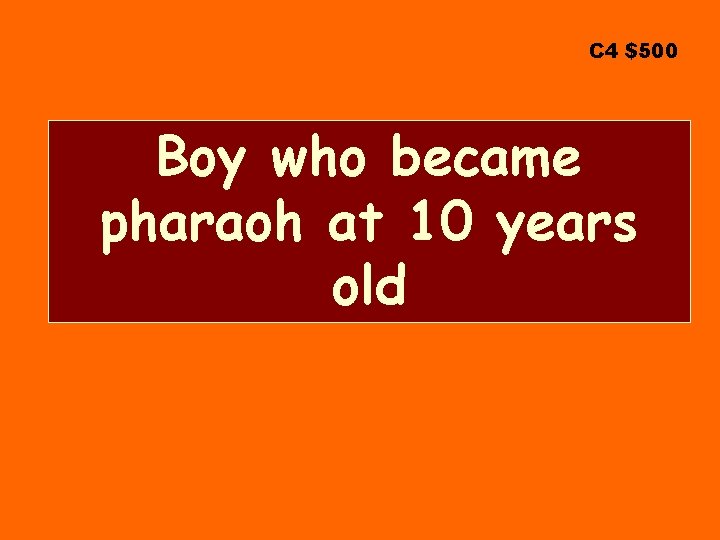 C 4 $500 Boy who became pharaoh at 10 years old 
