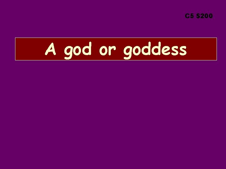 C 5 $200 A god or goddess 