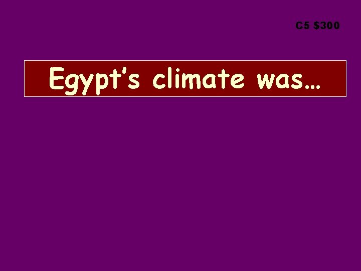 C 5 $300 Egypt’s climate was… 