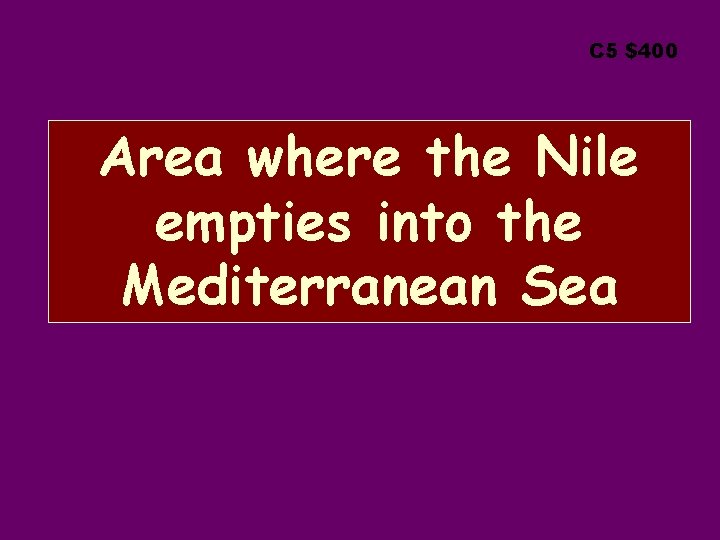 C 5 $400 Area where the Nile empties into the Mediterranean Sea 
