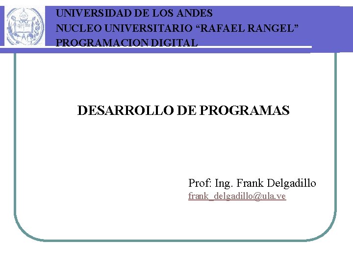 UNIVERSIDAD DE LOS ANDES NUCLEO UNIVERSITARIO “RAFAEL RANGEL” PROGRAMACION DIGITAL DESARROLLO DE PROGRAMAS Prof: