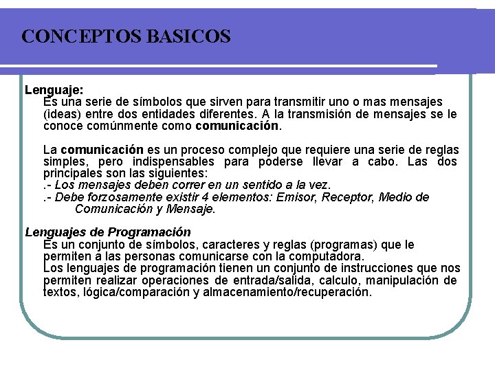 CONCEPTOS BASICOS Lenguaje: Es una serie de símbolos que sirven para transmitir uno o