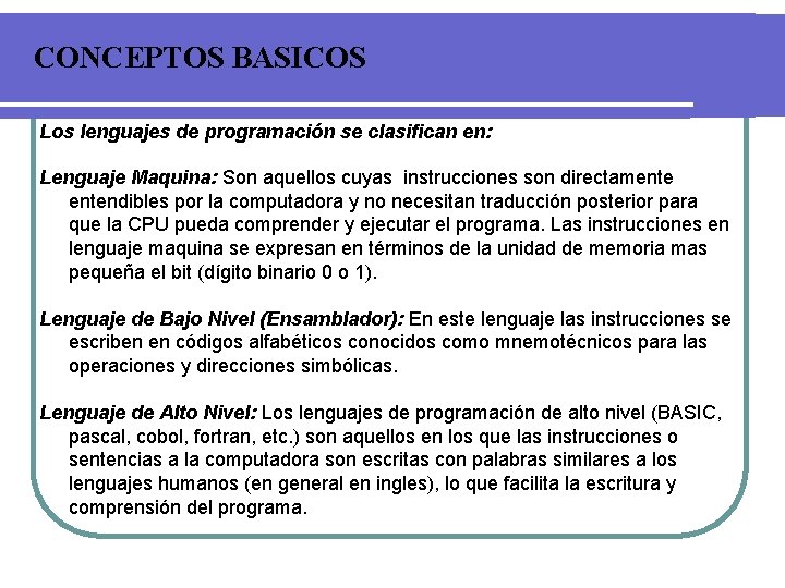 CONCEPTOS BASICOS Los lenguajes de programación se clasifican en: Lenguaje Maquina: Son aquellos cuyas