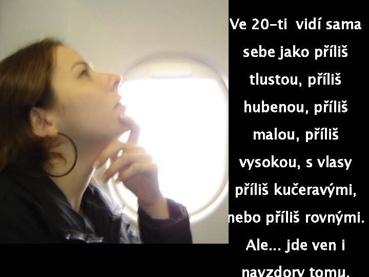 Ve 20 -ti vidí sama sebe jako příliš tlustou, příliš hubenou, příliš malou, příliš