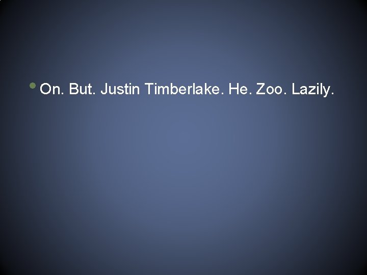  • On. But. Justin Timberlake. He. Zoo. Lazily. 