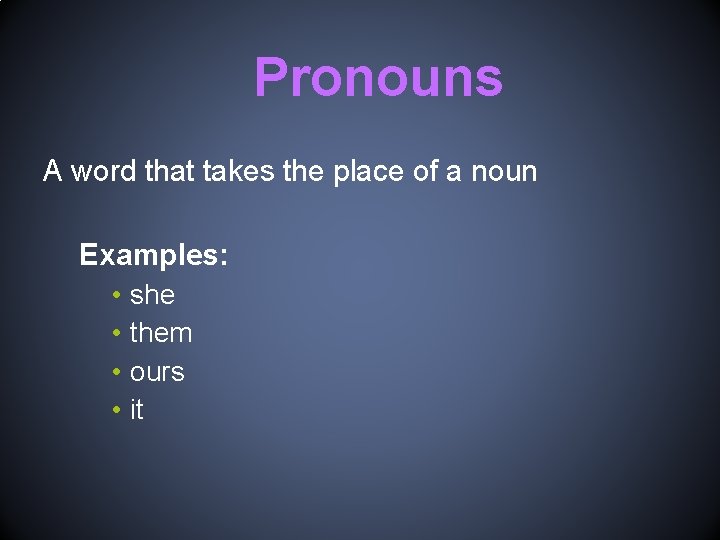 Pronouns A word that takes the place of a noun Examples: • • she