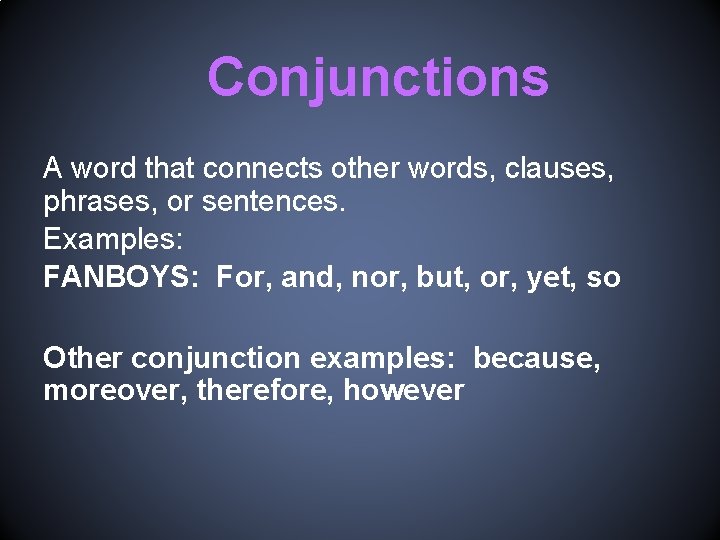 Conjunctions A word that connects other words, clauses, phrases, or sentences. Examples: FANBOYS: For,
