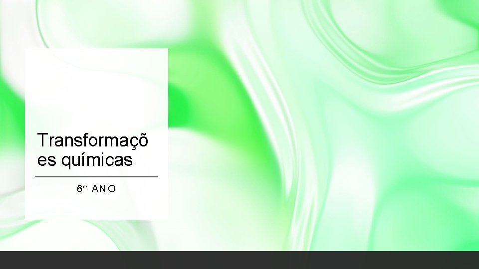 Transformaçõ es químicas 6º A NO Transformaçõ es químicas 6º A NO