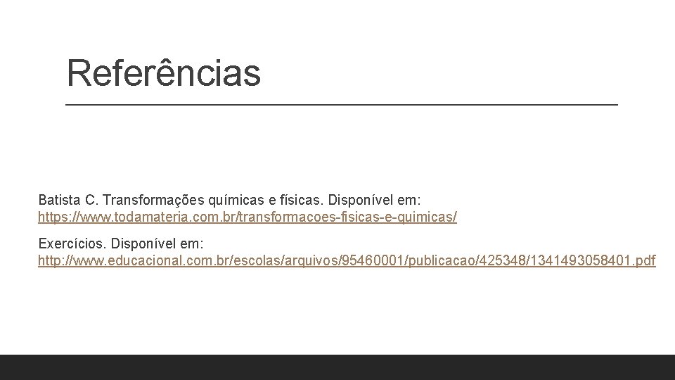 Referências Batista C. Transformações químicas e físicas. Disponível em: https: //www. todamateria. com. br/transformacoes-fisicas-e-quimicas/ Referências Batista C. Transformações químicas e físicas. Disponível em: https: //www. todamateria. com. br/transformacoes-fisicas-e-quimicas/