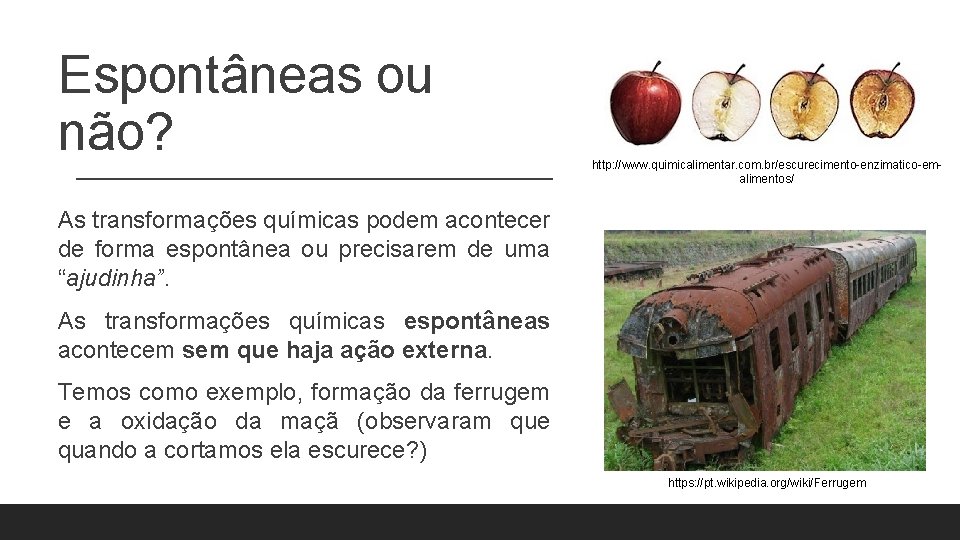 Espontâneas ou não? http: //www. quimicalimentar. com. br/escurecimento-enzimatico-emalimentos/ As transformações químicas podem acontecer de Espontâneas ou não? http: //www. quimicalimentar. com. br/escurecimento-enzimatico-emalimentos/ As transformações químicas podem acontecer de