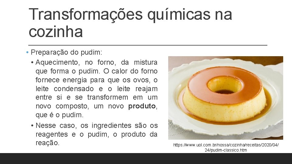Transformações químicas na cozinha • Preparação do pudim: • Aquecimento, no forno, da mistura Transformações químicas na cozinha • Preparação do pudim: • Aquecimento, no forno, da mistura