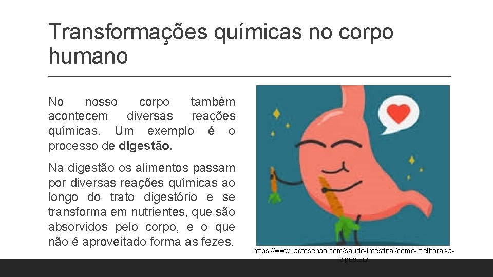 Transformações químicas no corpo humano No nosso corpo também acontecem diversas reações químicas. Um Transformações químicas no corpo humano No nosso corpo também acontecem diversas reações químicas. Um