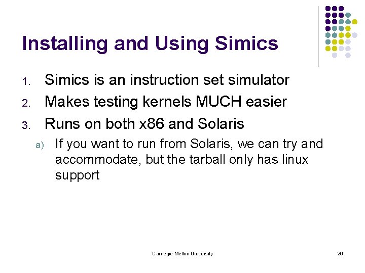 Installing and Using Simics is an instruction set simulator Makes testing kernels MUCH easier
