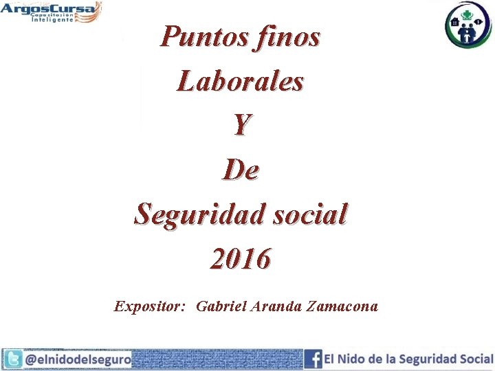 Puntos finos Laborales Y De Seguridad social 2016 Expositor: Gabriel Aranda Zamacona 