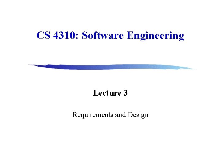 CS 4310: Software Engineering Lecture 3 Requirements and Design 