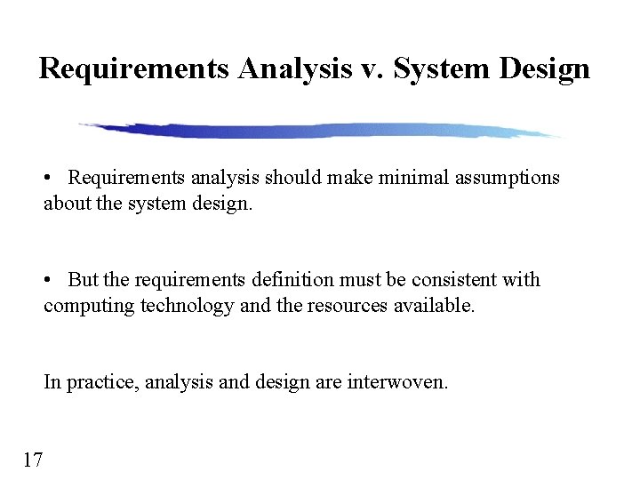 Requirements Analysis v. System Design • Requirements analysis should make minimal assumptions about the