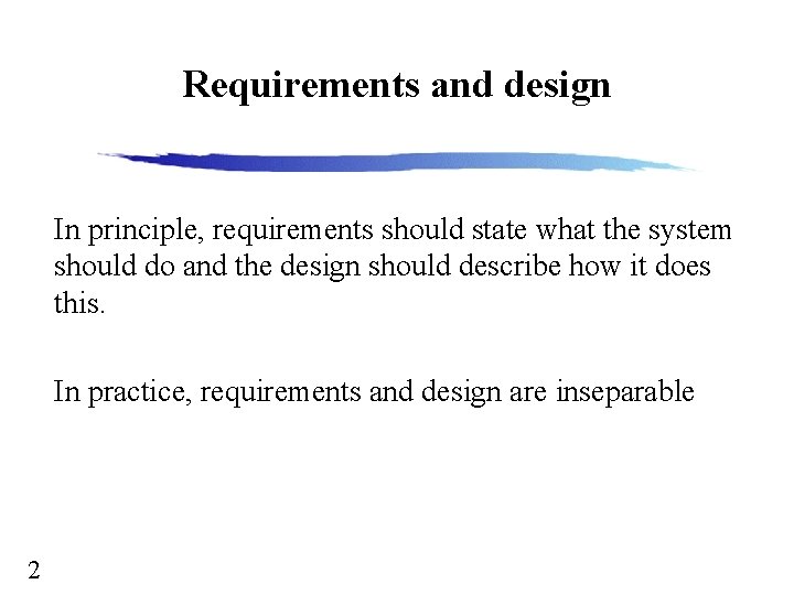 Requirements and design In principle, requirements should state what the system should do and