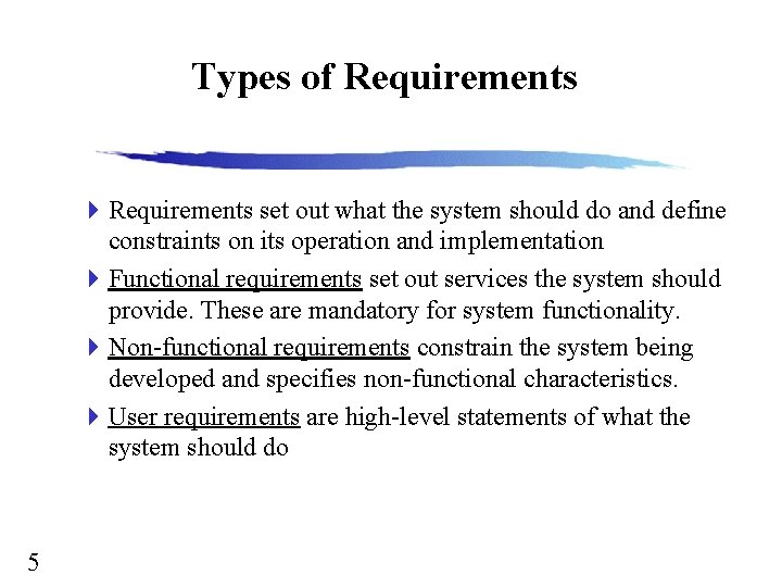 Types of Requirements 4 Requirements set out what the system should do and define