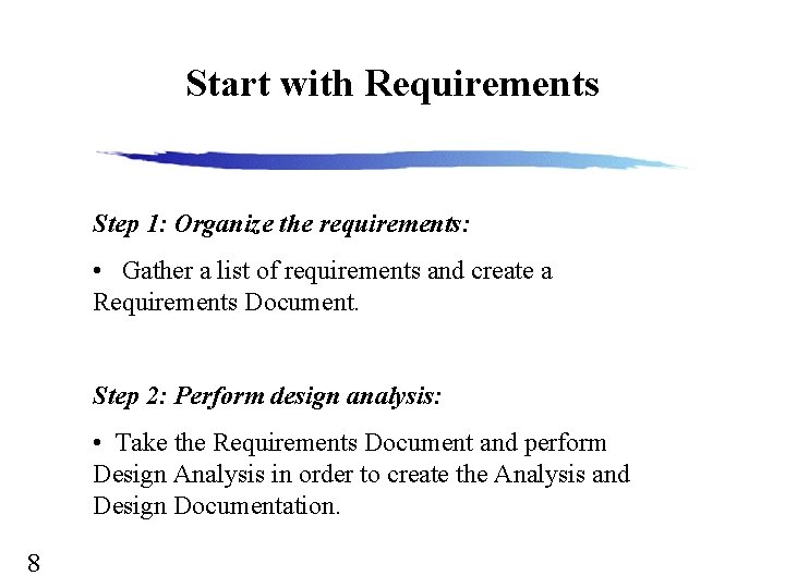 Start with Requirements Step 1: Organize the requirements: • Gather a list of requirements