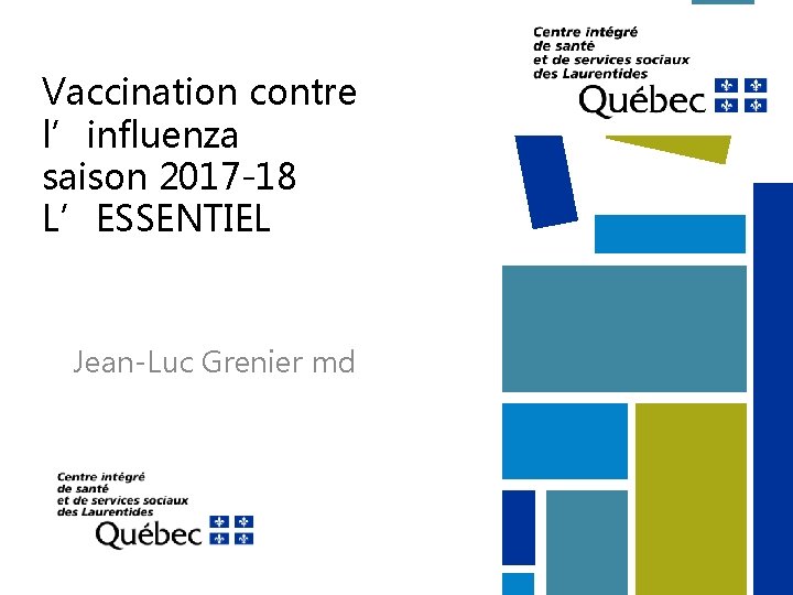 Vaccination contre l’influenza saison 2017 -18 L’ESSENTIEL Jean-Luc Grenier md 